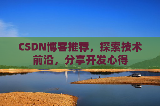 CSDN博客推荐，探索技术前沿，分享开发心得